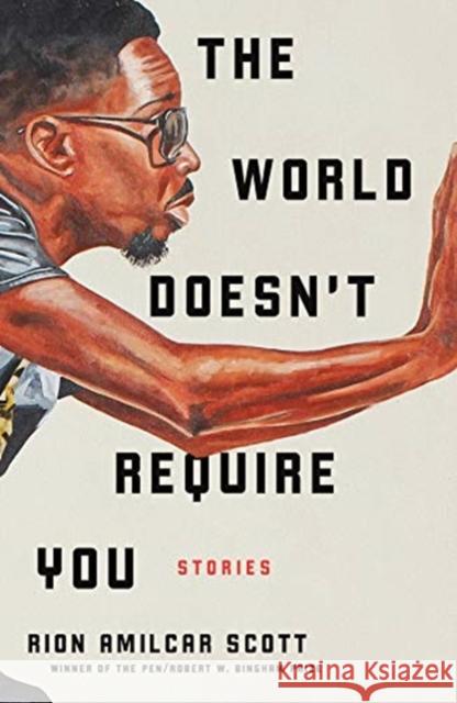 The World Doesn't Require You: Stories Rion Amilcar Scott 9781631495380