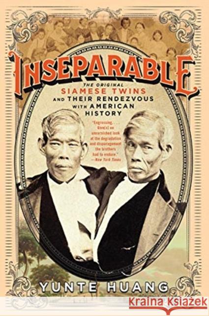 Inseparable: The Original Siamese Twins and Their Rendezvous with American History Yunte Huang 9781631495458 Liveright Publishing Corporation