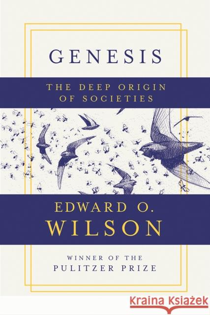 Genesis: The Deep Origin of Societies Wilson, Edward O. 9781631495540 Liveright Publishing Corporation