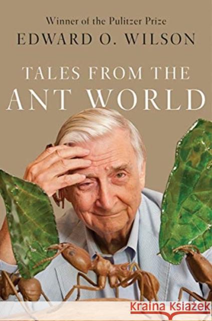 Tales from the Ant World Edward O. Wilson 9781631495564 Liveright Publishing Corporation