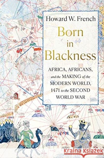 Born in Blackness: Africa, Africans, and the Making of the Modern World, 1471 to the Second World War French, Howard W. 9781631495823 WW Norton & Co