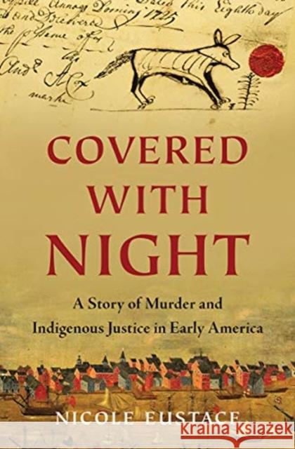 Covered with Night: A Story of Murder and Indigenous Justice in Early America Nicole Eustace 9781631495878 Liveright Publishing Corporation