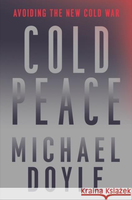 Cold Peace: Avoiding the New Cold War Michael W. (Columbia University School of International and Pu) Doyle 9781631496066 WW Norton & Co