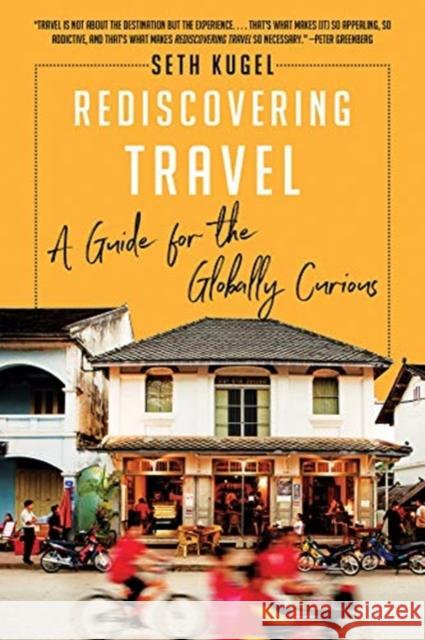 Rediscovering Travel: A Guide for the Globally Curious Seth Kugel 9781631496318 Liveright Publishing Corporation