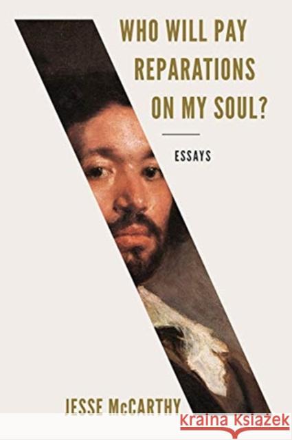 Who Will Pay Reparations on My Soul?: Essays Jesse McCarthy 9781631496486 Liveright Publishing Corporation