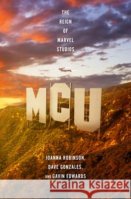 MCU - The Reign of Marvel Studios Gavin Edwards Dave Gonzales Joanna Robinson 9781631497513