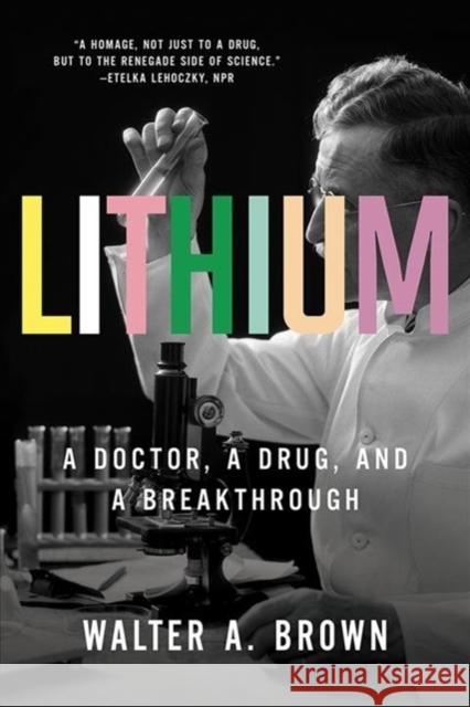 Lithium: A Doctor, a Drug, and a Breakthrough Walter A. Brown 9781631497902 Liveright Publishing Corporation