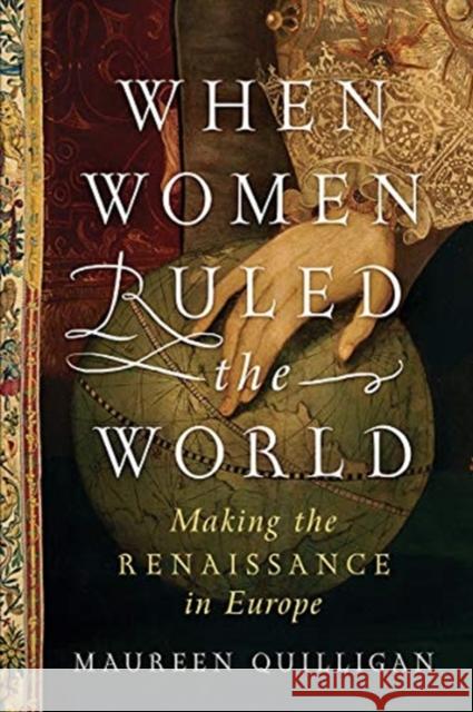 When Women Ruled the World: Making the Renaissance in Europe Maureen Quilligan 9781631497964 Liveright Publishing Corporation