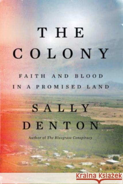 The Colony: Faith and Blood in a Promised Land Sally Denton 9781631498077 WW Norton & Co