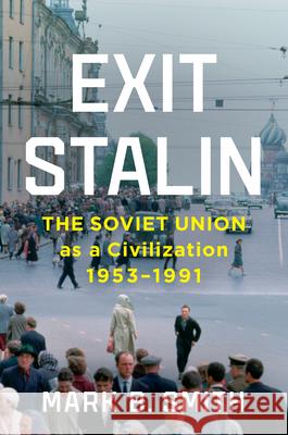 Exit Stalin: The Soviet Union as a Civilization, 1953-1991 Mark B. Smith 9781631498299 W. W. Norton & Company