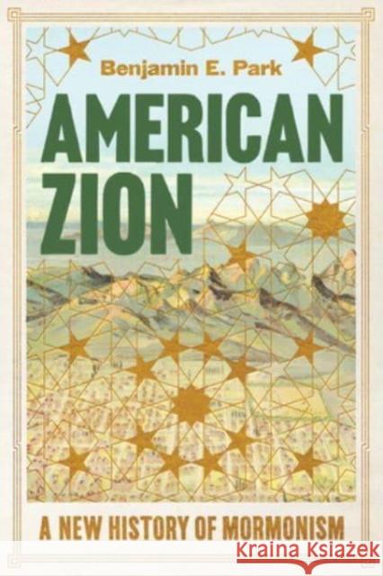 American Zion: A New History of Mormonism Benjamin E. (Sam Houston State University) Park 9781631498657 WW Norton & Co
