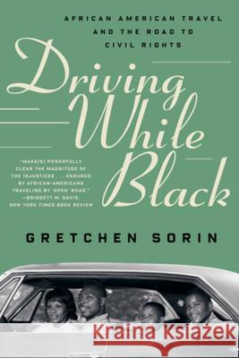 Driving While Black: African American Travel and the Road to Civil Rights Gretchen Sorin 9781631498695 Liveright Publishing Corporation