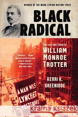 Black Radical: The Life and Times of William Monroe Trotter Kerri K. Greenidge 9781631498756 Liveright Publishing Corporation