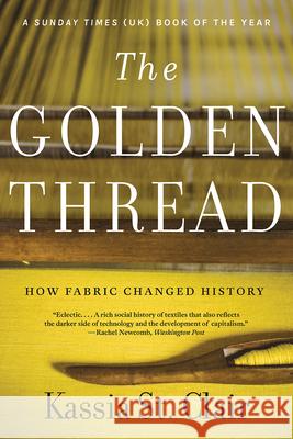 The Golden Thread: How Fabric Changed History Kassia S 9781631499012 Liveright Publishing Corporation