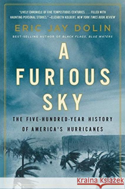 A Furious Sky: The Five-Hundred-Year History of America's Hurricanes Eric Jay Dolin 9781631499067 Liveright Publishing Corporation