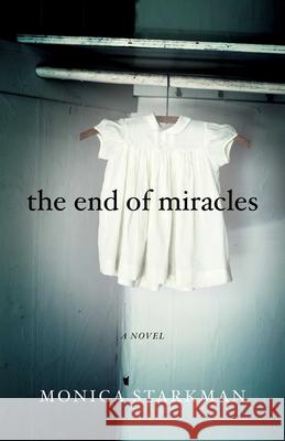 The End of Miracles Monica Starkman 9781631520549