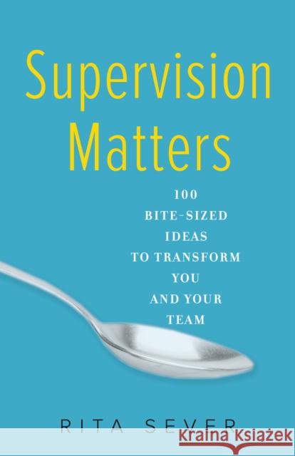 Supervision Matters: 100 Bite-Sized Ideas to Transform You and Your Team Rita Sever 9781631521454 She Writes PR