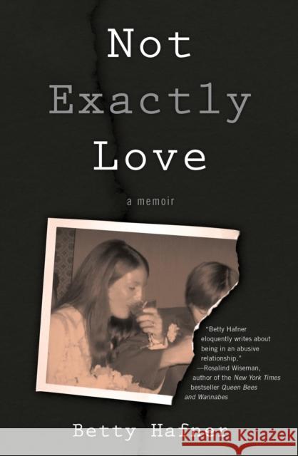 Not Exactly Love: A Memoir Betty Hafner 9781631521492 She Writes Press