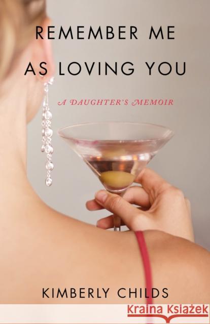 Remember Me as Loving You: A Daughter's Memoir Kimberly Childs 9781631521577 She Writes Press