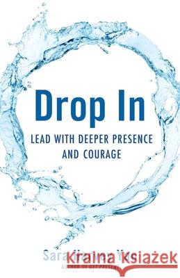 Drop in: Lead with Deeper Presence and Courage Sara Harvey Yao 9781631521614 She Writes Press