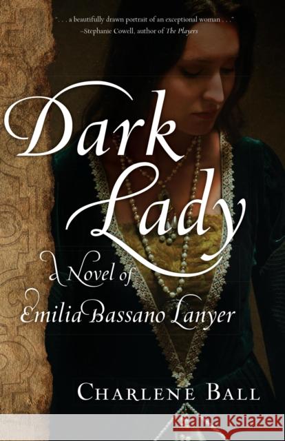 Dark Lady: A Novel of Emilia Bassano Lanyer Charlene Ball 9781631522284 She Writes Press