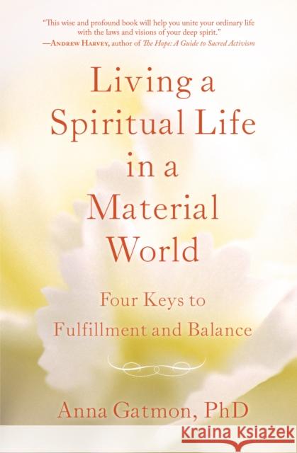 Living a Spiritual Life in a Material World: 4 Keys to Fulfillment and Balance Anne, PhD Gatmon 9781631522567 She Writes Press