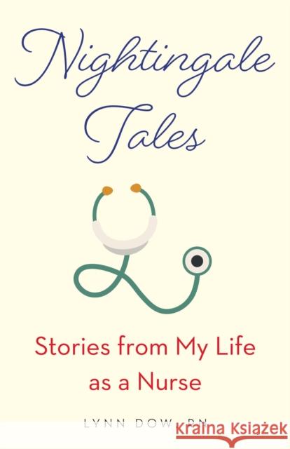 Nightingale Tales: Stories from My Life as a Nurse Lynn, RN Dow 9781631522765 She Writes Press