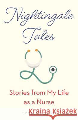 Nightingale Tales: Stories from My Life as a Nurse Lynn, RN Dow 9781631522765 She Writes Press