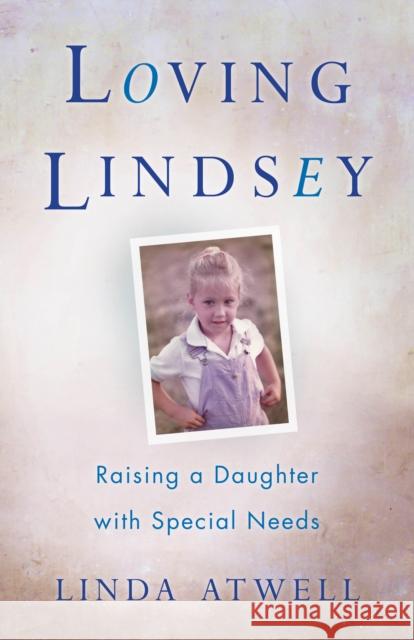 Loving Lindsey: Raising a Daughter with Special Needs Linda Atwell 9781631522802 She Writes Press