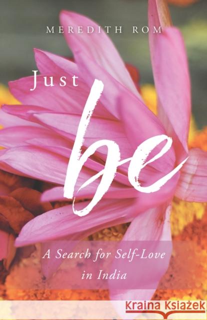 Just Be: A Search for Self-Love in India ROM 9781631522864 She Writes Press
