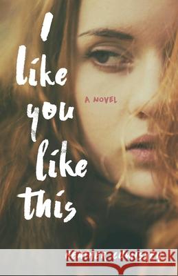 I Like You Like This Heather Cumiskey 9781631522925 She Writes Press