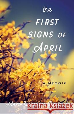 The First Signs of April: A Memoir Briscoe 9781631522987