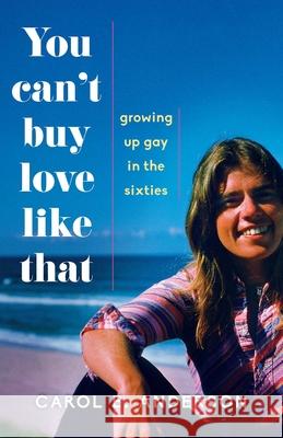 You Can't Buy Love Like That: Growing Up Gay in the Sixties Carol E. Anderson 9781631523144 She Writes Press