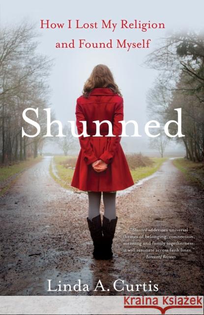 Shunned: How I Lost My Religion and Found Myself Linda A. Curtis 9781631523281 She Writes Press
