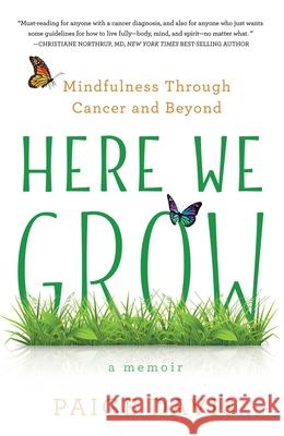 Here We Grow: Mindfulness Through Cancer and Beyond Paige Davis 9781631523816