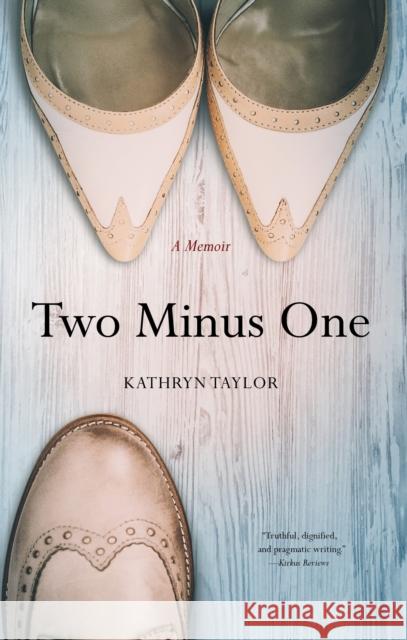 Two Minus One: A Memoir Kathryn Taylor 9781631524547 She Writes Press