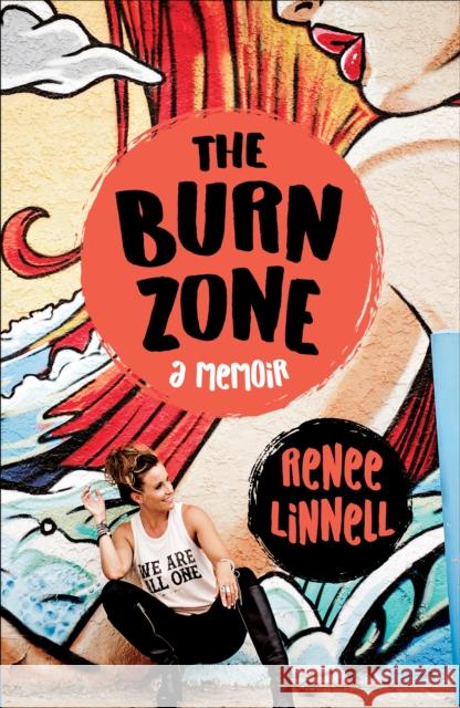 The Burn Zone: A Memoir Renee Linnell 9781631524875 She Writes Press