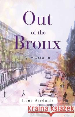 Out of the Bronx: A Memoir Irene Sardanis 9781631525391 She Writes Press