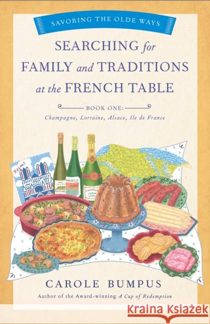Searching for Family and Traditions at the French Table, Book One (Champagne, Alsace, Lorraine, and Paris Regions) Carole Bumpus 9781631525490 She Writes Press