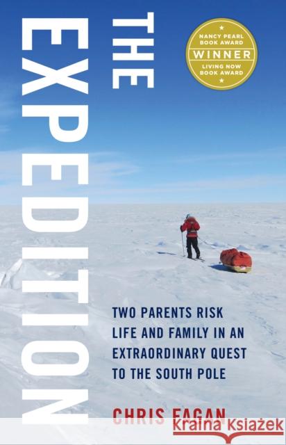 The Expedition: Two Parents Risk Life and Family in an Extraordinary Quest to the South Pole Fagan, Chris 9781631525926 She Writes Press