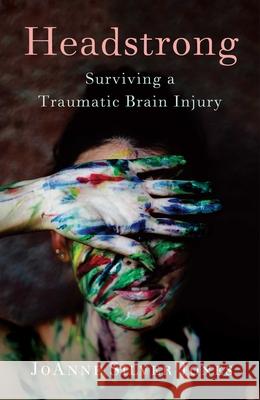 Headstrong: Surviving a Traumatic Brain Injury Joanne Silve 9781631526121 She Writes Press