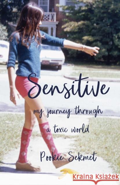Sensitive: My Journey Through a Toxic World Pookie Sekmet 9781631526183 She Writes Press