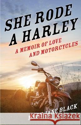 She Rode a Harley: A Memoir of Love and Motorcycles Mary Jane Black 9781631526206