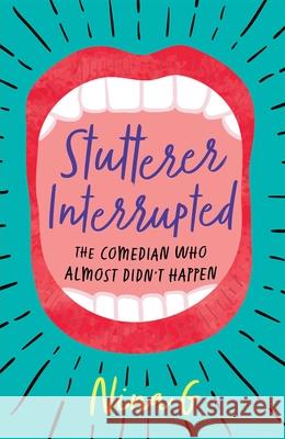 Stutterer Interrupted: The Comedian Who Almost Didn't Happen Nina G 9781631526428