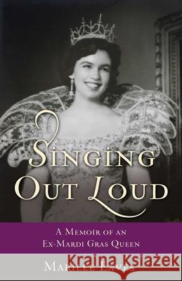 Singing Out Loud: A Memoir of an Ex-Mardi Gras Queen Marilee Eaves 9781631526664