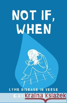 Not If, When: Lyme Disease in Verse Gail Tierney 9781631527357 She Writes Press