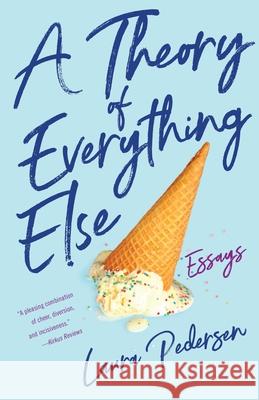 A Theory of Everything Else: Essays Laura Pedersen 9781631527371