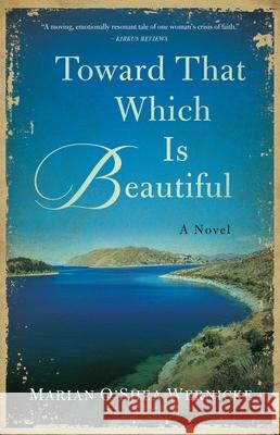 Toward That Which is Beautiful: A Novel Marian O'Shea Wernicke 9781631527593 She Writes Press