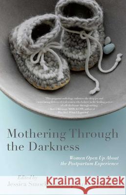 Mothering Through the Darkness: Women Open Up about the Postpartum Experience  9781631528040 She Writes Press