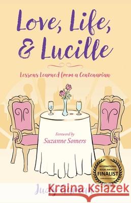 Love, Life, and Lucille: Lessons Learned from a Centenarian Judy Gaman 9781631528828